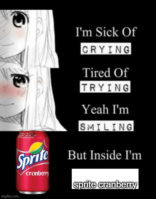 wanna sprite cranbery | sprite cranberry | image tagged in i'm sick of crying | made w/ Imgflip meme maker