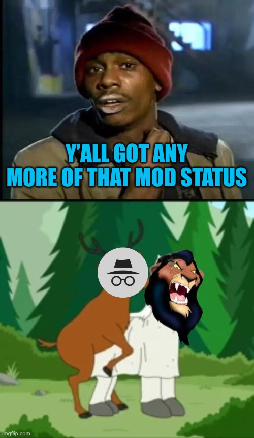 Y’ALL GOT ANY MORE OF THAT MOD STATUS | image tagged in memes,y'all got any more of that | made w/ Imgflip meme maker