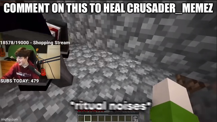 COMMENT ON THIS TO HEAL CRUSADER_MEMEZ | image tagged in ritual noises | made w/ Imgflip meme maker