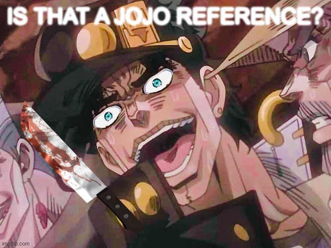 IS THAT A JOJO REFERENCE? | image tagged in anime meme | made w/ Imgflip meme maker