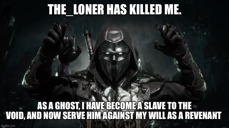 Revenant Wendiglow | THE_LONER HAS KILLED ME. AS A GHOST, I HAVE BECOME A SLAVE TO THE VOID, AND NOW SERVE HIM AGAINST MY WILL AS A REVENANT | made w/ Imgflip meme maker