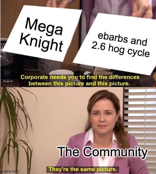Clash Royale Community in a nutshell | Mega Knight; ebarbs and 2.6 hog cycle; The Community | image tagged in memes,they're the same picture | made w/ Imgflip meme maker