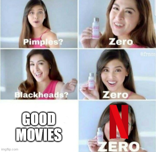 idk if its true but some movies are blocked in different countries so yeah... |  GOOD MOVIES | image tagged in netflix | made w/ Imgflip meme maker