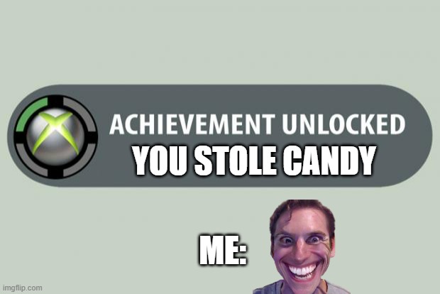 achievement unlocked | YOU STOLE CANDY; ME: | image tagged in achievement unlocked | made w/ Imgflip meme maker