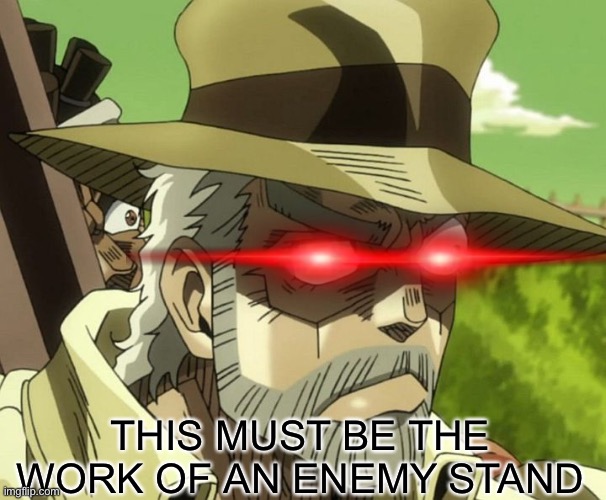 THIS MUST BE THE WORK OF AN ENEMY STAND | image tagged in jojo's bizarre adventure,memes | made w/ Imgflip meme maker