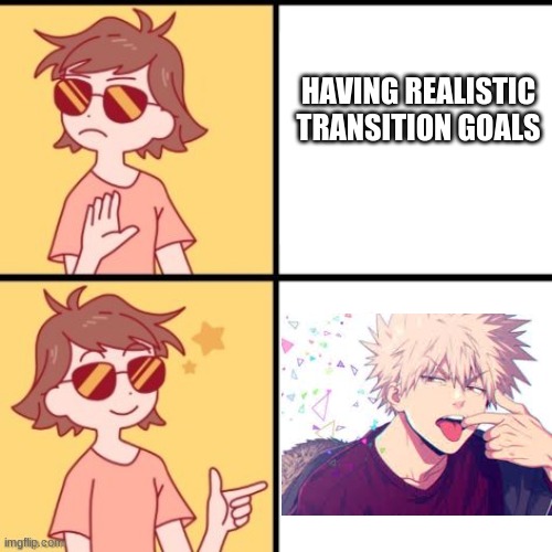 Transmasc Transition Goal- Bakugou |  HAVING REALISTIC TRANSITION GOALS | image tagged in transgender,trans | made w/ Imgflip meme maker
