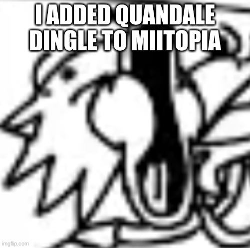 sunky pog | I ADDED QUANDALE DINGLE TO MIITOPIA | image tagged in sunky pog | made w/ Imgflip meme maker