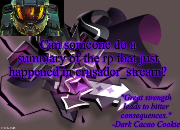 my 6th announcement temp | Can someone do a summary of the rp that just happened in crusader_stream? | image tagged in my 6th announcement temp | made w/ Imgflip meme maker