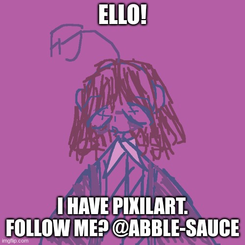 i make lots more art over there--also check out @Mangomochi11 on pixilart too!!! | ELLO! I HAVE PIXILART. FOLLOW ME? @ABBLE-SAUCE | made w/ Imgflip meme maker