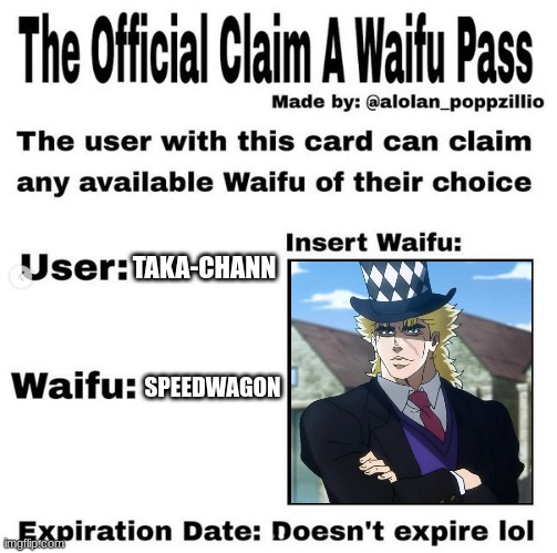 i didn't see anyone else doin this so i did it lol |  TAKA-CHANN; SPEEDWAGON | image tagged in official claim a waifu pass | made w/ Imgflip meme maker