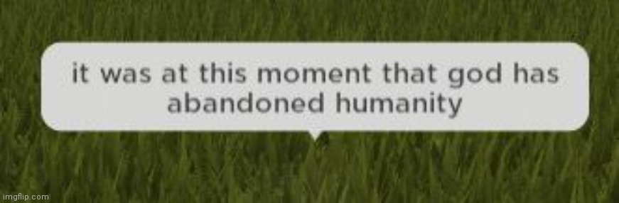 give context | image tagged in it was at this moment that god has abandoned humanity | made w/ Imgflip meme maker