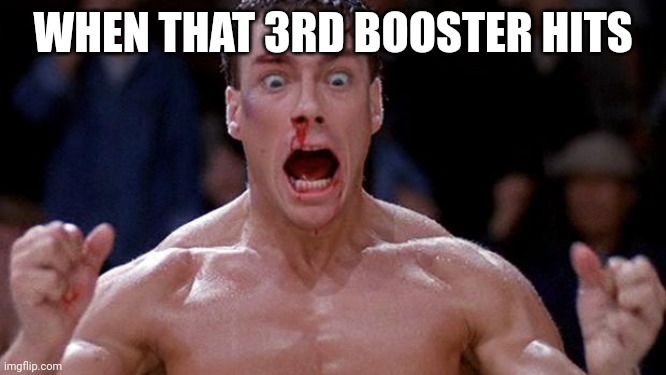 Blood sport Cocaine | WHEN THAT 3RD BOOSTER HITS | image tagged in blood sport cocaine | made w/ Imgflip meme maker