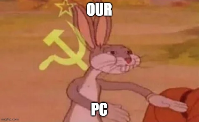 Bugs bunny communist | OUR; PC | image tagged in bugs bunny communist | made w/ Imgflip meme maker