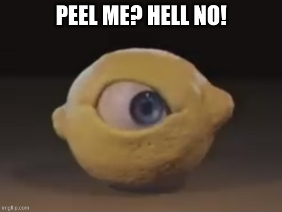 Omega Mart Lemon | PEEL ME? HELL NO! | image tagged in omega mart lemon | made w/ Imgflip meme maker