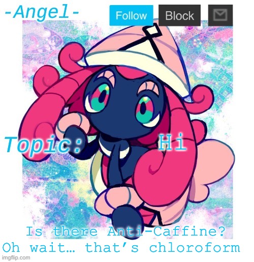 Angel's Tapu Lele temp | Hi; Is there Anti-Caffine? Oh wait… that’s chloroform | image tagged in angel's tapu lele temp | made w/ Imgflip meme maker