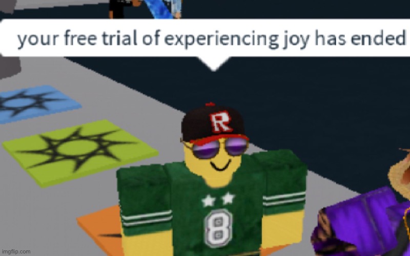 No contaxe | image tagged in your free trial of experiencing joy has ended,memes,funny,roblox,blank,stupid | made w/ Imgflip meme maker