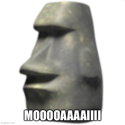 moai | MOOOOAAAAIIII | image tagged in moai | made w/ Imgflip meme maker