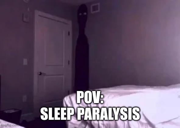 Your mother | SLEEP PARALYSIS; POV: | image tagged in never gonna give you up,never gonna let you down,never gonna run around,or hurt you | made w/ Imgflip meme maker