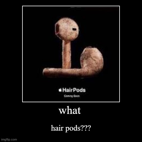 wut the heck is this | what | hair pods??? | image tagged in funny,demotivationals,cursed image,dope,apple | made w/ Imgflip demotivational maker