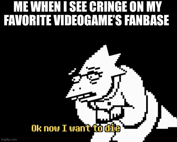 I’m looking at YOU, undertale |  ME WHEN I SEE CRINGE ON MY FAVORITE VIDEOGAME’S FANBASE | image tagged in undertale | made w/ Imgflip meme maker
