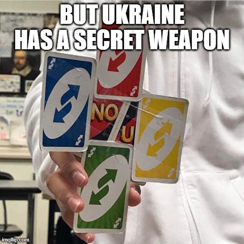 No u | BUT UKRAINE HAS A SECRET WEAPON | image tagged in no u | made w/ Imgflip meme maker