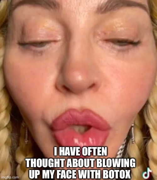 I HAVE OFTEN
THOUGHT ABOUT BLOWING
UP MY FACE WITH BOTOX | made w/ Imgflip meme maker