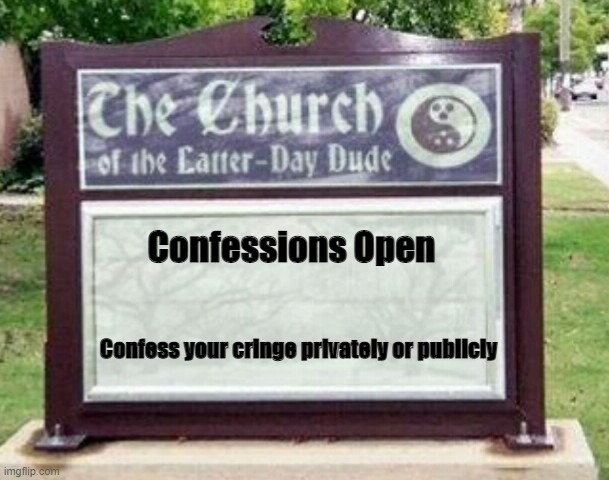 *Do not tell me your IRL sins, I am not a real priest | Confessions Open; Confess your cringe privately or publicly | image tagged in church sign | made w/ Imgflip meme maker
