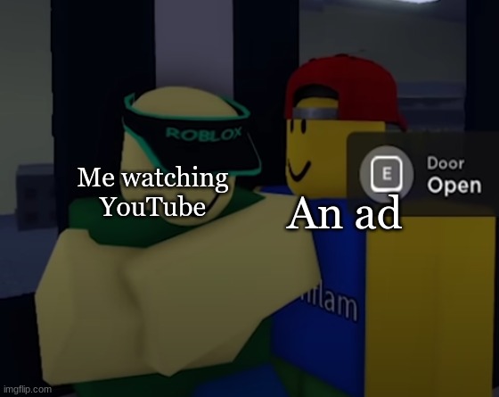 IT'S ALWAYS AN AD | An ad; Me watching YouTube | image tagged in robloxian looking at cashier | made w/ Imgflip meme maker
