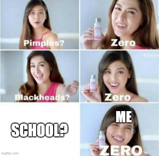 Pimples, Zero! | ME; SCHOOL? | image tagged in pimples zero | made w/ Imgflip meme maker