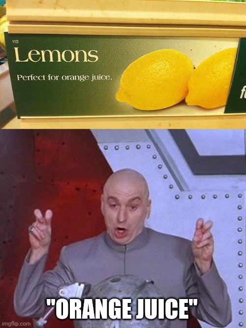 "Perfect for orange juice" | "ORANGE JUICE" | image tagged in memes,dr evil laser,reposts,repost,lemons,orange juice | made w/ Imgflip meme maker