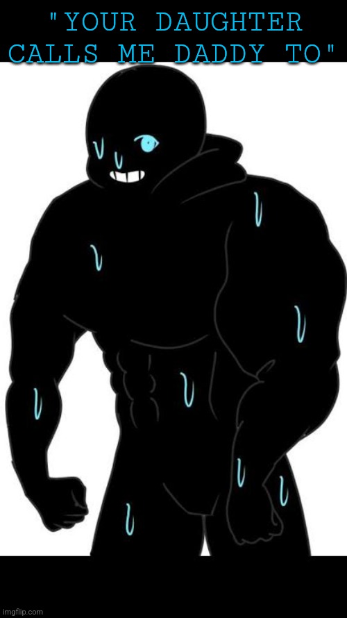 OwO | "YOUR DAUGHTER CALLS ME DADDY TO" | made w/ Imgflip meme maker