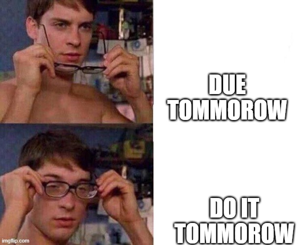 Spiderman Glasses | DUE TOMMOROW; DO IT TOMMOROW | image tagged in spiderman glasses | made w/ Imgflip meme maker