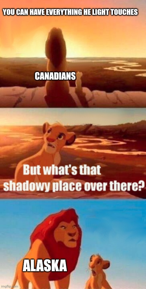 Hi | YOU CAN HAVE EVERYTHING HE LIGHT TOUCHES; CANADIANS; ALASKA | image tagged in memes,simba shadowy place,alaska,canadian | made w/ Imgflip meme maker