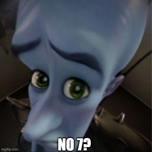 Megamind peeking | NO 7? | image tagged in megamind peeking | made w/ Imgflip meme maker