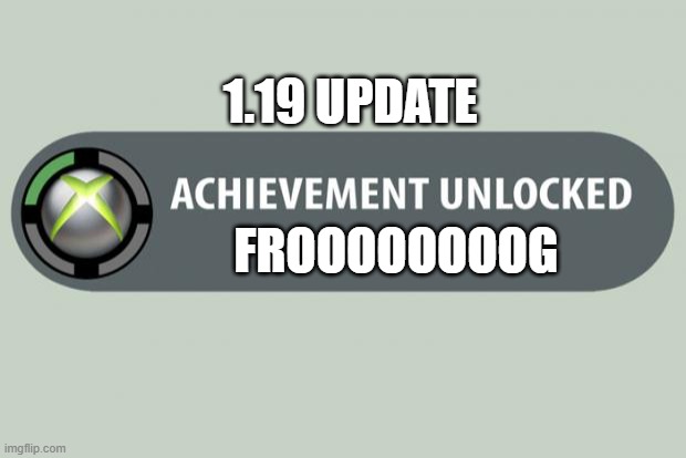 achievement unlocked | 1.19 UPDATE; FROOOOOOOOG | image tagged in achievement unlocked | made w/ Imgflip meme maker
