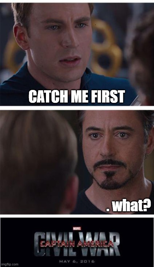 what |  CATCH ME FIRST; . what? | image tagged in memes,marvel civil war 1 | made w/ Imgflip meme maker