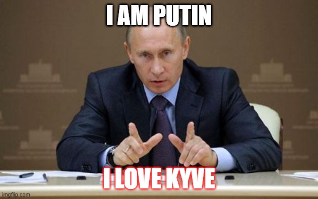 Vladimir Putin Meme | I AM PUTIN; I LOVE KYVE | image tagged in memes,vladimir putin | made w/ Imgflip meme maker