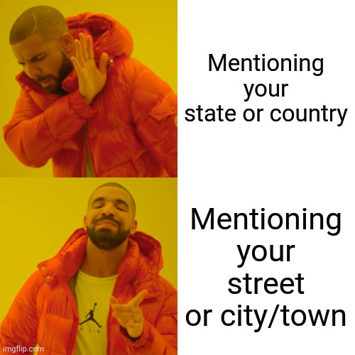 Drake Hotline Bling Meme | Mentioning your state or country Mentioning your street or city/town | image tagged in memes,drake hotline bling | made w/ Imgflip meme maker