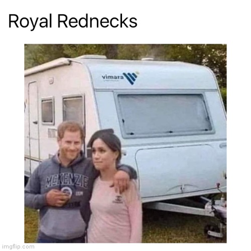 Royal neighbor | image tagged in rednecks,royals,trailer trash | made w/ Imgflip meme maker