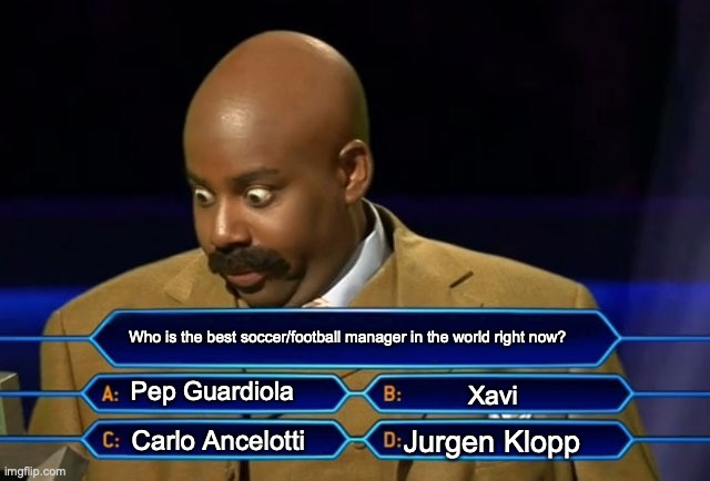 Who do you think? | Who is the best soccer/football manager in the world right now? Pep Guardiola; Xavi; Jurgen Klopp; Carlo Ancelotti | image tagged in who wants to be a millionaire,soccer,pep guardiola,carlo ancelotti,xavi,jurgen klopp | made w/ Imgflip meme maker