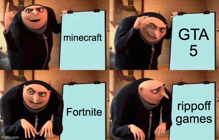 how games are rated | minecraft; GTA 5; Fortnite; rippoff games | image tagged in memes,gru's plan | made w/ Imgflip meme maker