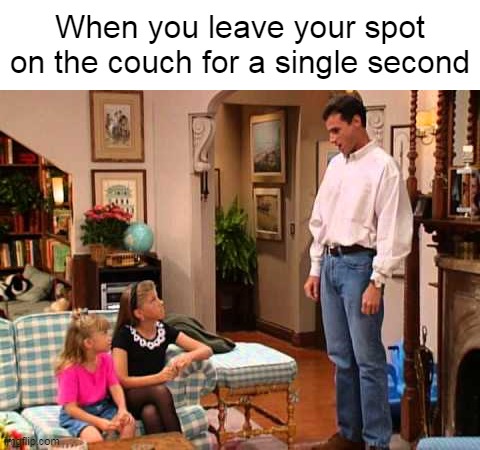 Find Somewhere Else, Bubba! | When you leave your spot on the couch for a single second | image tagged in memes,meme,funny,humor | made w/ Imgflip meme maker