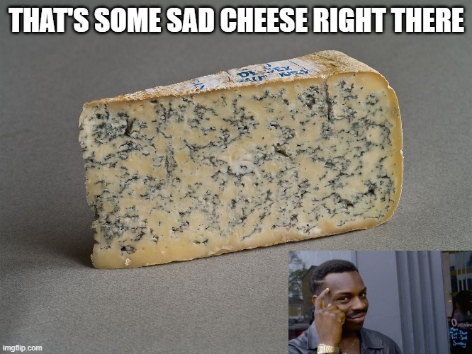 Sad Cheese | THAT'S SOME SAD CHEESE RIGHT THERE | image tagged in pun | made w/ Imgflip meme maker