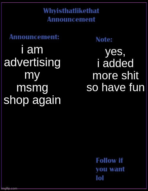 oh yeah, someone edited the google doc anarchy thing | i am advertising my msmg shop again; yes, i added more shit so have fun | image tagged in whyisthatlikethat announcement template | made w/ Imgflip meme maker