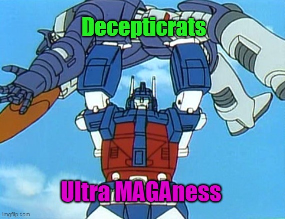 Still one of the best Transformers. | Decepticrats; Ultra MAGAness | image tagged in decepticrats,transformers,liberals,ultra maga,lefties,communism | made w/ Imgflip meme maker