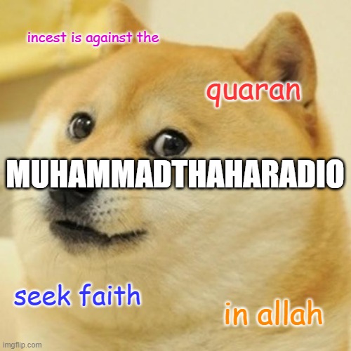 Doge Meme | incest is against the quaran seek faith in allah MUHAMMADTHAHARADIO | image tagged in memes,doge | made w/ Imgflip meme maker