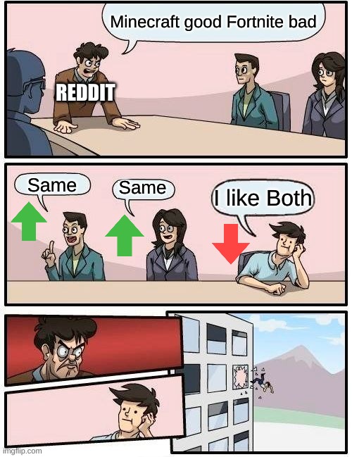 Boardroom Meeting Suggestion Meme | Minecraft good Fortnite bad; REDDIT; Same; Same; I like Both | image tagged in memes,boardroom meeting suggestion | made w/ Imgflip meme maker