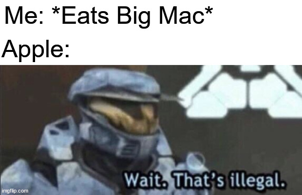 I am now in an apple prison |  Me: *Eats Big Mac*; Apple: | image tagged in wait that s illegal,big mac,apple,reaction,memes | made w/ Imgflip meme maker