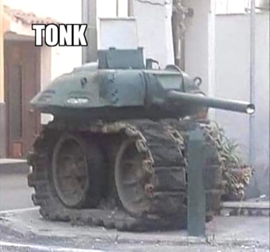 tonk | image tagged in tonk | made w/ Imgflip meme maker