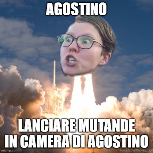 TRIGGERED FLOUNCE BLAST OFF | AGOSTINO; LANCIARE MUTANDE IN CAMERA DI AGOSTINO | image tagged in triggered flounce blast off | made w/ Imgflip meme maker